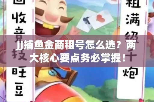 JJ捕鱼金商租号怎么选？两大核心要点务必掌握！