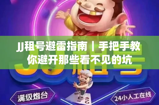 JJ租号避雷指南｜手把手教你避开那些看不见的坑